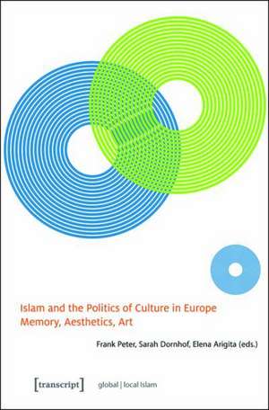 Islam and the Politics of Culture in Europe: Memory, Aesthetics, Art de Frank Peter