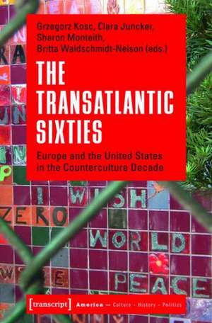 The Transatlantic Sixties: Europe and the United States in the Counterculture Decade de Grzegorz Kosc