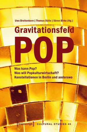 Gravitationsfeld Pop: Was kann Pop? Was will Popkulturwirtschaft? Konstellationen in Berlin und anderswo de Uwe Breitenborn