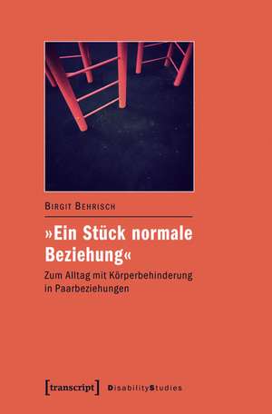 »Ein Stück normale Beziehung«: Zum Alltag mit Körperbehinderung in Paarbeziehungen de Birgit Behrisch