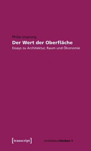 Der Wert der Oberfläche: Essays zu Architektur, Raum und Ökonomie de Philip Ursprung