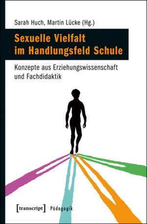 Sexuelle Vielfalt im Handlungsfeld Schule: Konzepte aus Erziehungswissenschaft und Fachdidaktik de Sarah Huch