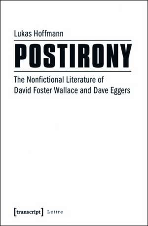 Postirony: The Nonfictional Literature of David Foster Wallace and Dave Eggers de Lukas Hoffmann