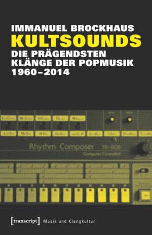 Kultsounds: Die prägendsten Klänge der Popmusik 1960-2014 de Immanuel Brockhaus