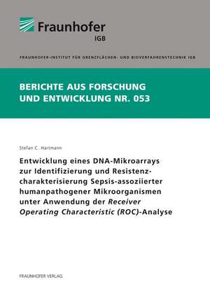 Entwicklung eines DNA-Mikroarrays zur Identifizierung und Resistenzcharakterisierung Sepsis-assoziierter humanpathogener Mikroorganismen unter Anwendung der Receiver Operating Characteristic (ROC)-Analyse de Stefan Carsten Hartmann