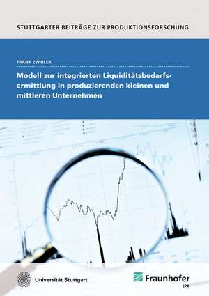 Modell zur integrierten Liquiditätsbedarfsermittlung in produzierenden kleinen und mittleren Unternehmen de Frank Zwißler