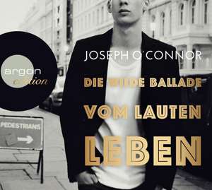 Die wilde Ballade vom lauten Leben de Joseph O'Connor