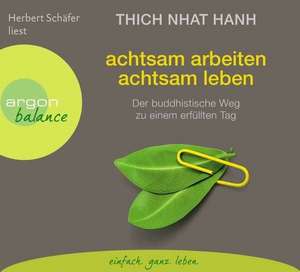 Achtsam arbeiten, achtsam leben de Thich Nhat Hanh