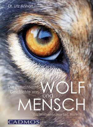 Die gemeinsame Geschichte von Wolf und Mensch de Utz Anhalt