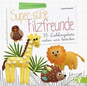 Super-süße Filzfreunde de Laura Howard