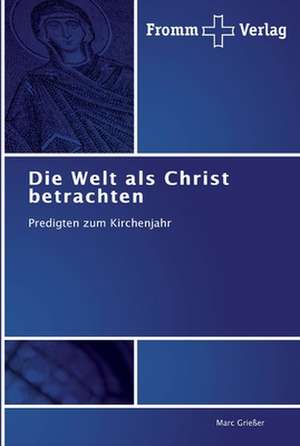 Die Welt als Christ betrachten de Marc Grießer