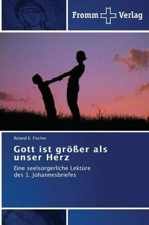 Gott ist größer als unser Herz de Roland E. Fischer