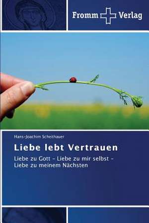 Liebe lebt Vertrauen de Hans-Joachim Scheithauer