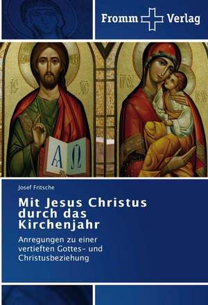 Mit Jesus Christus durch das Kirchenjahr de Josef Fritsche