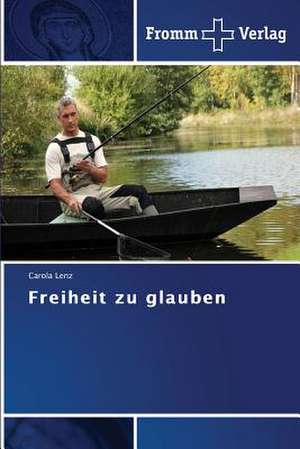 Freiheit zu glauben de Carola Lenz