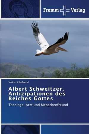 Albert Schweitzer, Antizipationen des Reiches Gottes de Volker Schoßwald