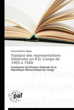 Topique des représentations théâtrales en R.D. Congo de 1905 à 1960 de Antoine Muikilu Ndaye