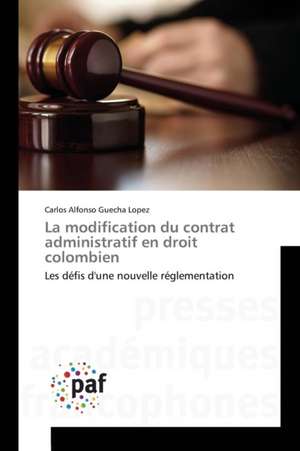 La modification du contrat administratif en droit colombien de Carlos Alfonso Guecha Lopez