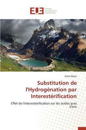 Substitution de L'Hydrogenation Par Interesterification: Pour L'Ethique D'Une Consommation Plus Objective de Asma Sboui