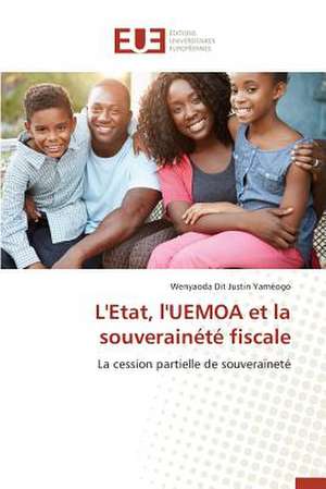 L'Etat, L'Uemoa Et La Souverainete Fiscale: Essai D'Une Epistemologie de Wenyaoda Dit Justin Yaméogo