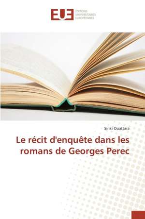 Le Recit D'Enquete Dans Les Romans de Georges Perec: Etat Des Lieux, Enjeux Et Perspectives de Siriki Ouattara