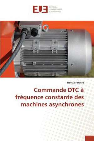 Commande Dtc a Frequence Constante Des Machines Asynchrones: Etat Des Lieux, Enjeux Et Perspectives de Hamza Feroura