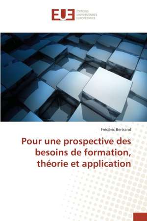 Pour Une Prospective Des Besoins de Formation, Theorie Et Application: Balzac Flaubert & Stendhal Demiurges Du Xixe de Frédéric Bertrand