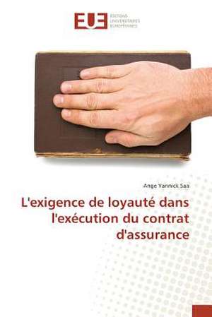 L'Exigence de Loyaute Dans L'Execution Du Contrat D'Assurance: Etude Diachronique Comparee de Ange Yannick Saa