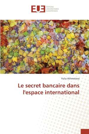 Le Secret Bancaire Dans L'Espace International: 2000 Sur La Performance Financiere de Yulia Akhmetova