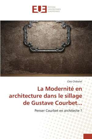 La Modernite En Architecture Dans Le Sillage de Gustave Courbet...