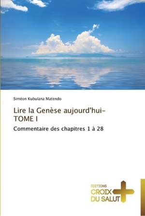 Lire la Genèse aujourd'hui-TOME I de Siméon Kubulana Matendo