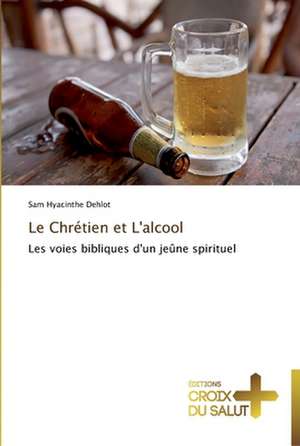 Le Chrétien et L'alcool de Sam Hyacinthe Dehlot