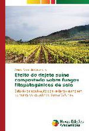 Efeito Do Dejeto Suino Compostado Sobre Fungos Fitopatogenicos de Solo: Um Estudo Sobre O Ver E O Ser Visto de Avanor Cidral da Costa Junior