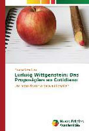 Ludwig Wittgenstein: Das Proposicoes Ao Cotidiano de Mauricio Silva Alves