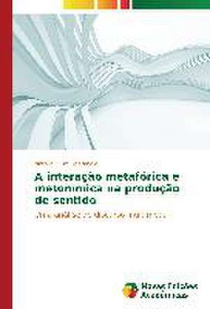 A Interacao Metaforica E Metonimica Na Producao de Sentido: Das Proposicoes Ao Cotidiano de Natália Elvira Sperandio