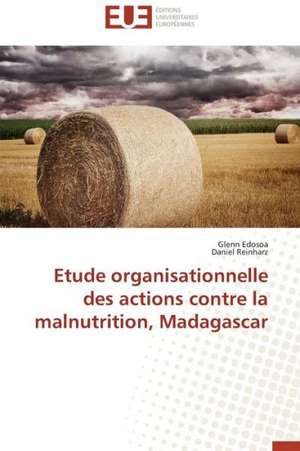 Etude Organisationnelle Des Actions Contre La Malnutrition, Madagascar: Interactions Entre Hommes, Objets Et Nature de Glenn Edosoa