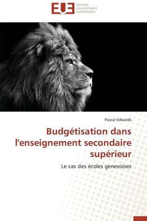 Budgetisation Dans L'Enseignement Secondaire Superieur: Interactions Entre Hommes, Objets Et Nature de Pascal Edwards