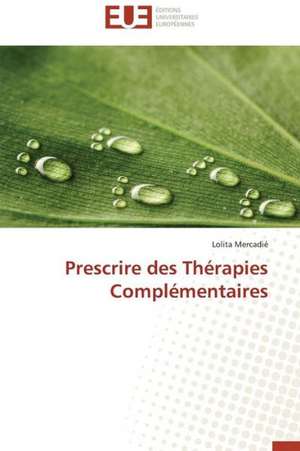 Prescrire Des Therapies Complementaires: Interactions Entre Hommes, Objets Et Nature de Lolita Mercadié