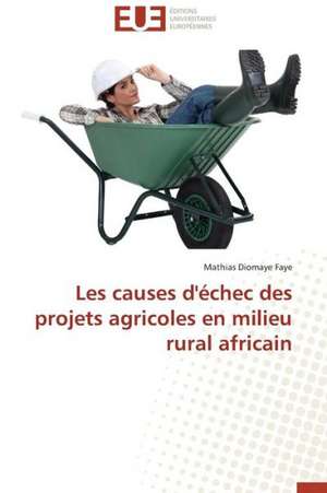 Les Causes D'Echec Des Projets Agricoles En Milieu Rural Africain: Mesure Et Determinants de Mathias Diomaye Faye