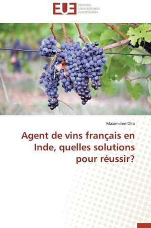 Agent de Vins Francais En Inde, Quelles Solutions Pour Reussir?: Cas de L'Ue de Maximilien Olio