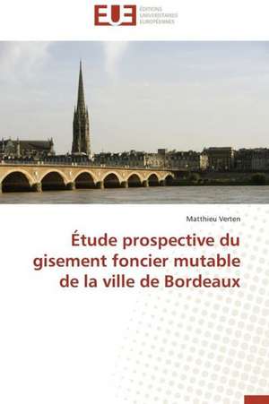 Etude Prospective Du Gisement Foncier Mutable de La Ville de Bordeaux: Des Droits de L'Homme Contre L'Etat? de Matthieu Verten