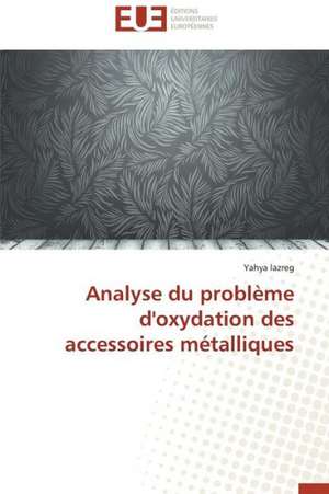 Analyse Du Probleme D'Oxydation Des Accessoires Metalliques: Du Sanctuaire Au Guerrier de Yahya lazreg