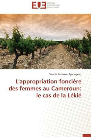 L'Appropriation Fonciere Des Femmes Au Cameroun: Le Cas de La Lekie de Vannie Kouamou Djounguep