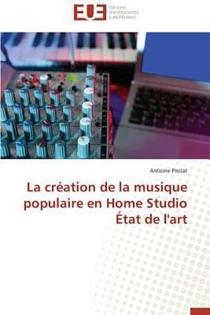 La Creation de La Musique Populaire En Home Studio Etat de L'Art: Tome 1 de Antoine Protat