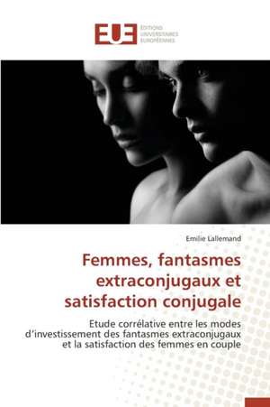 Femmes, Fantasmes Extraconjugaux Et Satisfaction Conjugale: Des Freres Pas Comme Les Autres de Emilie Lallemand