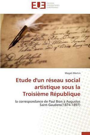 Etude D'Un Reseau Social Artistique Sous La Troisieme Republique: Des Freres Pas Comme Les Autres de Magali Martin