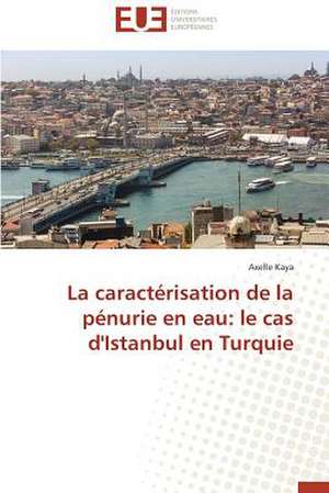 La Caracterisation de La Penurie En Eau: Le Cas D'Istanbul En Turquie de Axelle Kaya