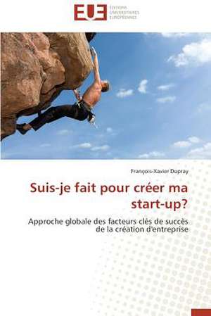 Suis-Je Fait Pour Creer Ma Start-Up?: Quelles Ressources Pour Une Classe D'Accueil ? de François-Xavier Dupray