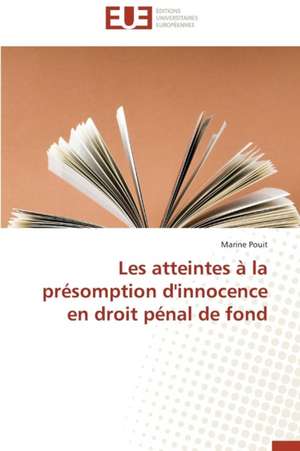 Les Atteintes a la Presomption D'Innocence En Droit Penal de Fond: Mythe Ou Realite? de Marine Pouit