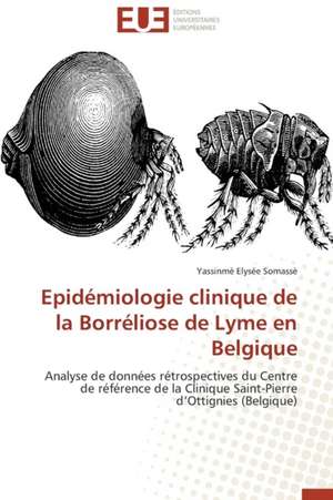 Epidemiologie Clinique de La Borreliose de Lyme En Belgique: Apotre Et Pretresse Des Paiens de Yassinmè Elysée Somassè